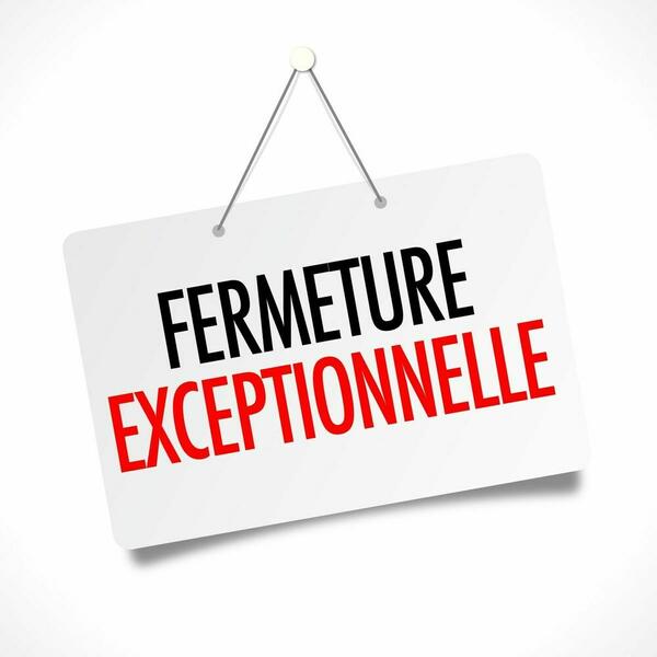 Fermeture exceptionnelle Fermeture exceptionnelle